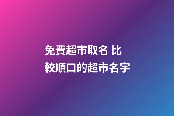 免費超市取名 比較順口的超市名字-第1張-店鋪起名-玄機派